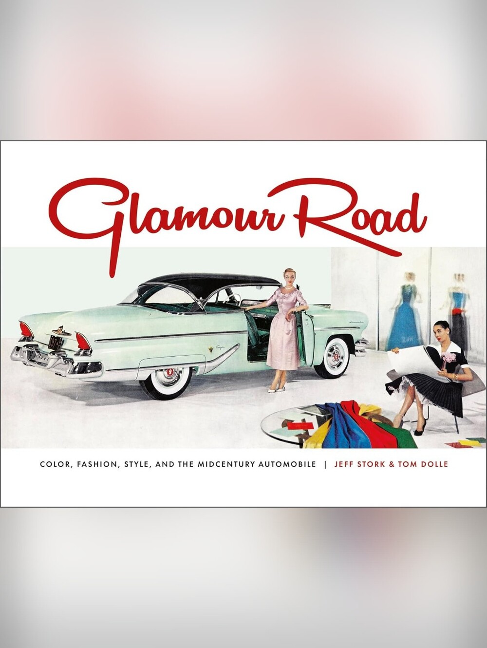 "Glamour Road: Color, Fashion, Style and the Midcentury Automobile